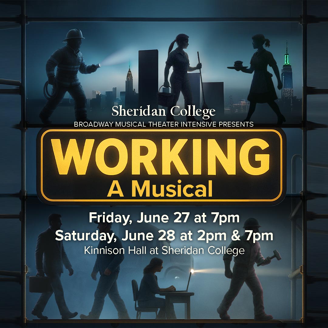 Graphic displaying the title and dates for the production of Working, A Musical by the Sheridan College Broadway Musical Theater Intensive
